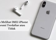 Cara Melihat IMEI iPhone Resmi Terdaftar atau Tidak