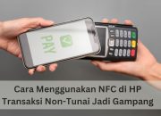 Cara Menggunakan NFC di HP – Transaksi Non-Tunai Jadi Gampang