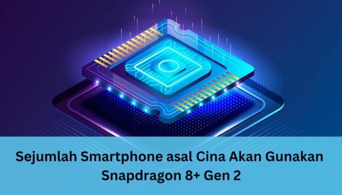 Sejumlah Smartphone Asal Cina Akan Gunakan Snapdragon 8+ Gen 2