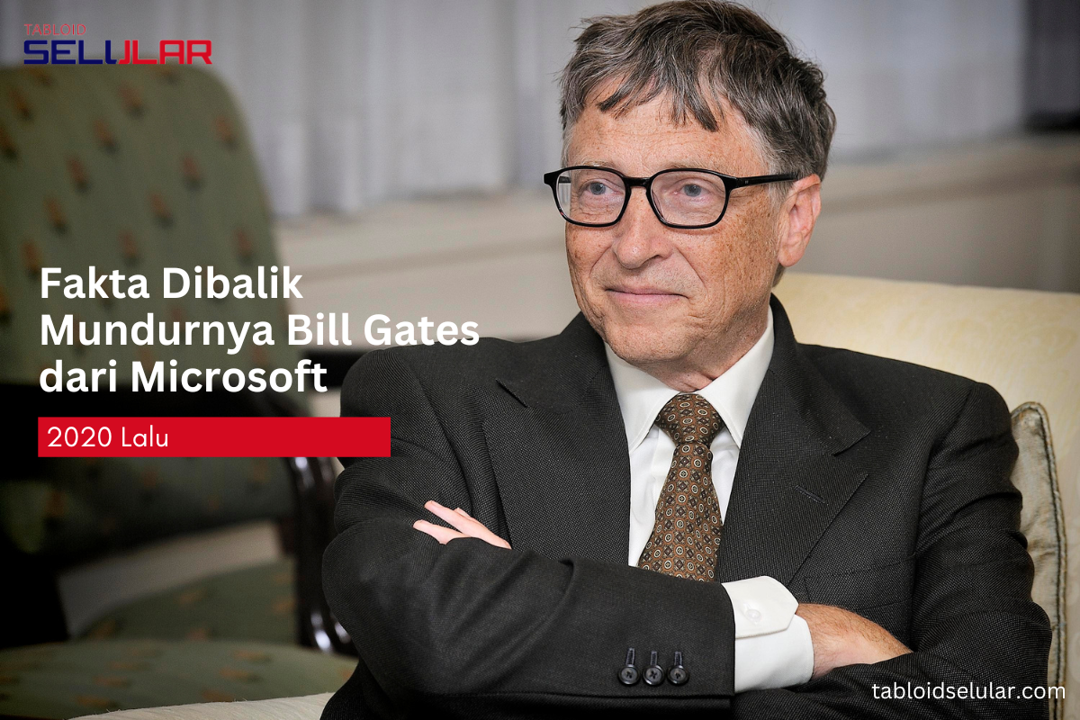 Fakta Dibalik Mundurnya Bill Gates dari Microsoft 2020 Lalu