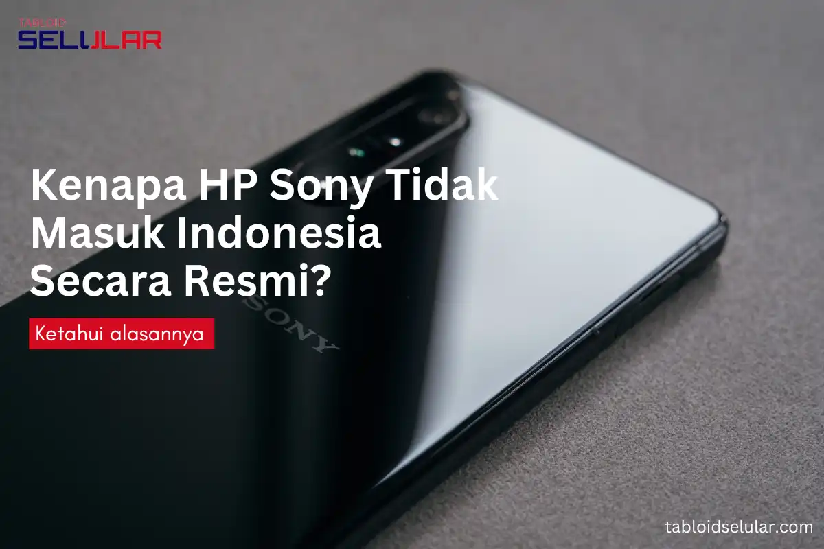 kenapa HP Sony tidak masuk Indonesia
